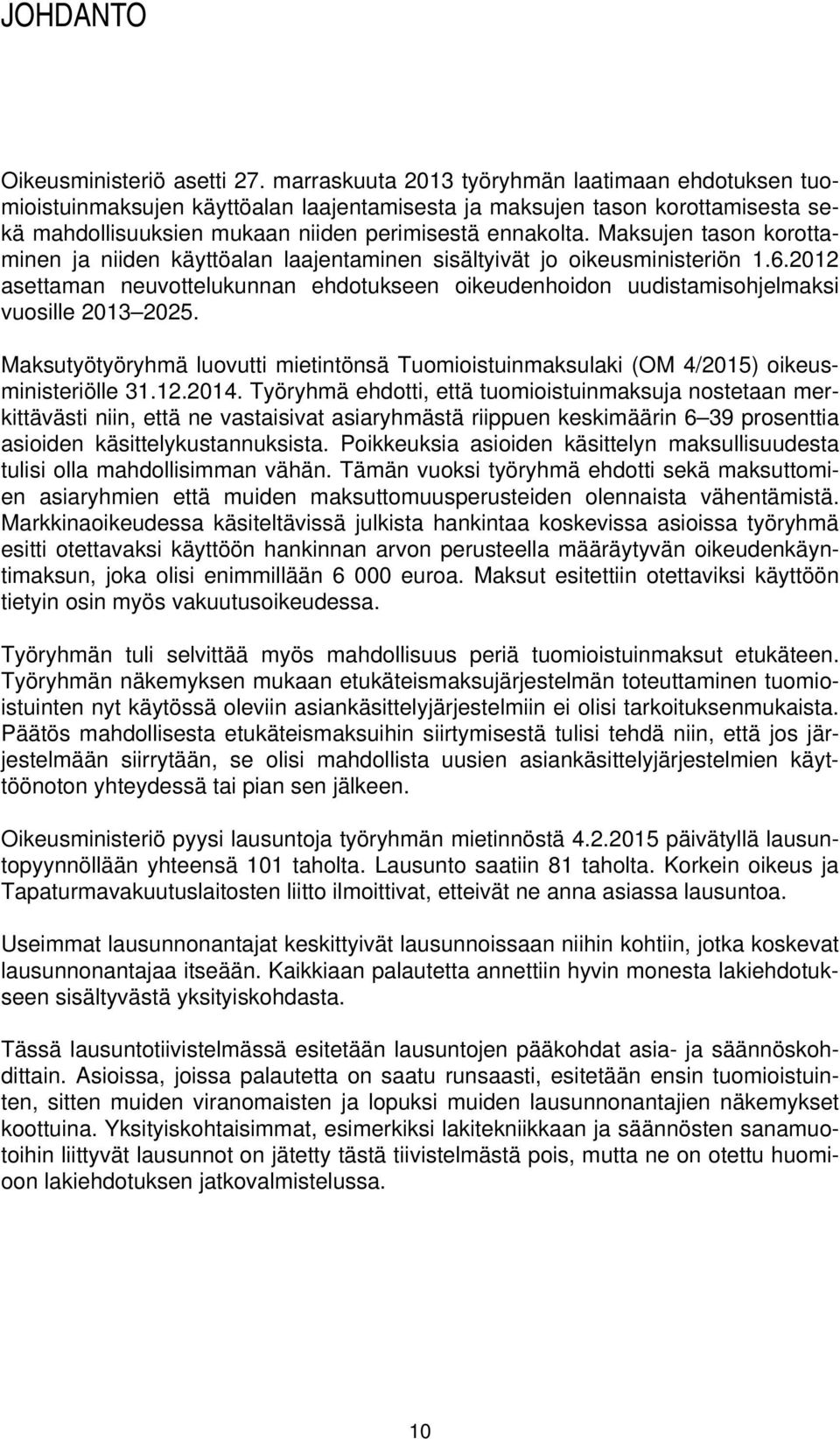 Maksujen tason korottaminen ja niiden käyttöalan laajentaminen sisältyivät jo oikeusministeriön 1.6.2012 asettaman neuvottelukunnan ehdotukseen oikeudenhoidon uudistamisohjelmaksi vuosille 2013 2025.