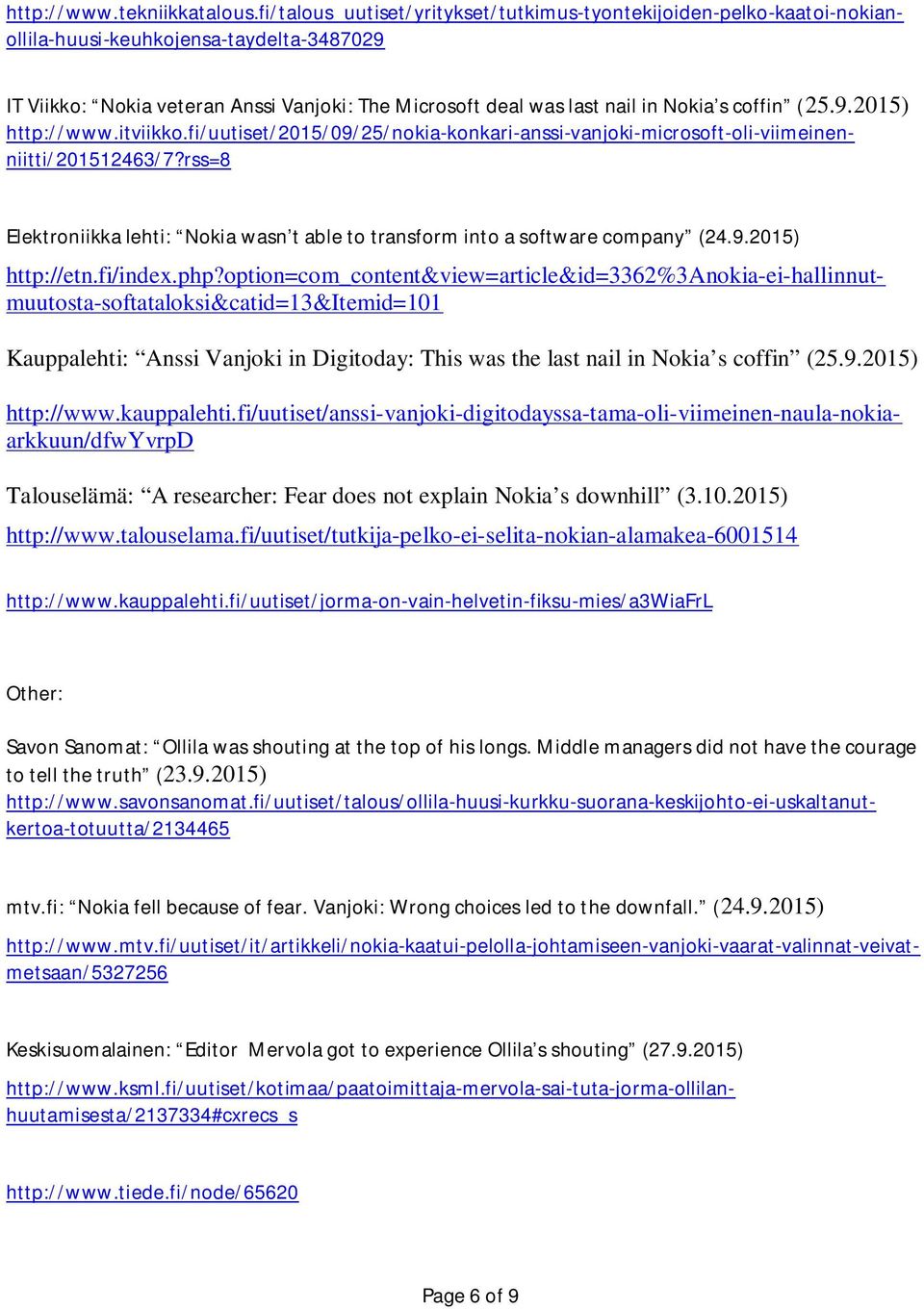 Elektroniikka lehti: Nokia wasn t able to transform into a software company (24.9.2015) Kauppalehti: Anssi Vanjoki in Digitoday: This was the last nail in Nokia s coffin (25.9.2015) IT Viikko: Nokia veteran Anssi Vanjoki: The Microsoft deal was last nail in Nokia s coffin (25.