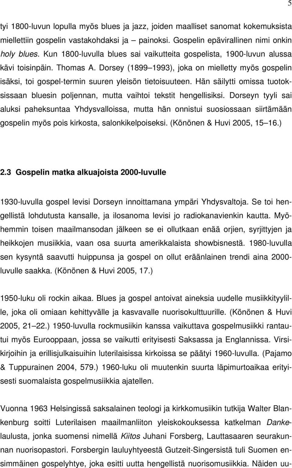 Dorsey (1899 1993), joka on mielletty myös gospelin isäksi, toi gospel-termin suuren yleisön tietoisuuteen. Hän säilytti omissa tuotoksissaan bluesin poljennan, mutta vaihtoi tekstit hengellisiksi.