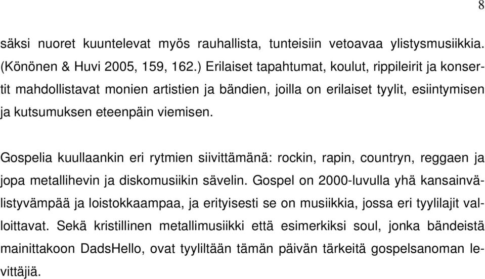 Gospelia kuullaankin eri rytmien siivittämänä: rockin, rapin, countryn, reggaen ja jopa metallihevin ja diskomusiikin sävelin.