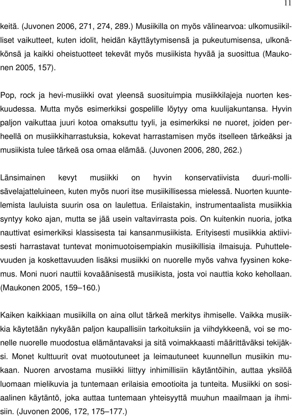 (Maukonen 2005, 157). Pop, rock ja hevi-musiikki ovat yleensä suosituimpia musiikkilajeja nuorten keskuudessa. Mutta myös esimerkiksi gospelille löytyy oma kuulijakuntansa.