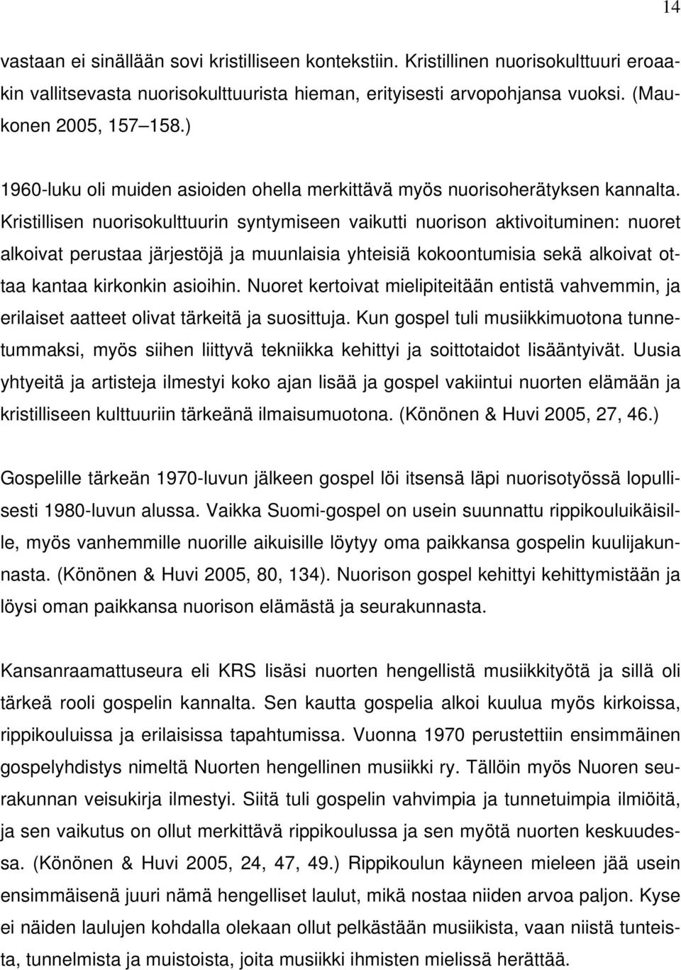 Kristillisen nuorisokulttuurin syntymiseen vaikutti nuorison aktivoituminen: nuoret alkoivat perustaa järjestöjä ja muunlaisia yhteisiä kokoontumisia sekä alkoivat ottaa kantaa kirkonkin asioihin.