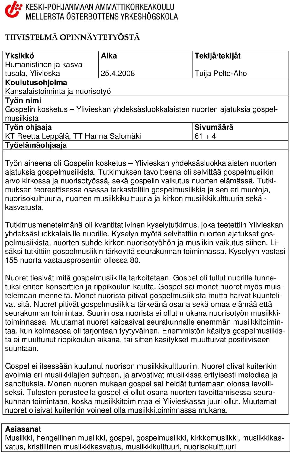 Hanna Salomäki Työelämäohjaaja Sivumäärä 61 + 4 Työn aiheena oli Gospelin kosketus Ylivieskan yhdeksäsluokkalaisten nuorten ajatuksia gospelmusiikista.