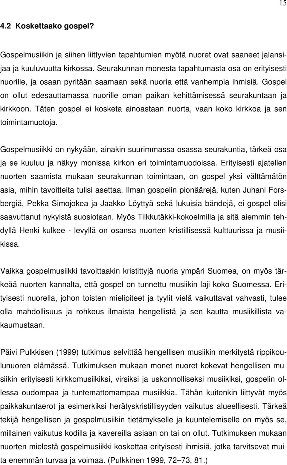 Gospel on ollut edesauttamassa nuorille oman paikan kehittämisessä seurakuntaan ja kirkkoon. Täten gospel ei kosketa ainoastaan nuorta, vaan koko kirkkoa ja sen toimintamuotoja.