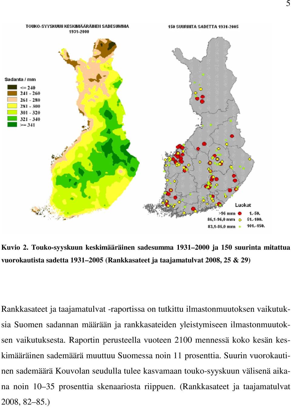 Rankkasateet ja taajamatulvat -raportissa on tutkittu ilmastonmuutoksen vaikutuksia Suomen sadannan määrään ja rankkasateiden yleistymiseen ilmastonmuutoksen