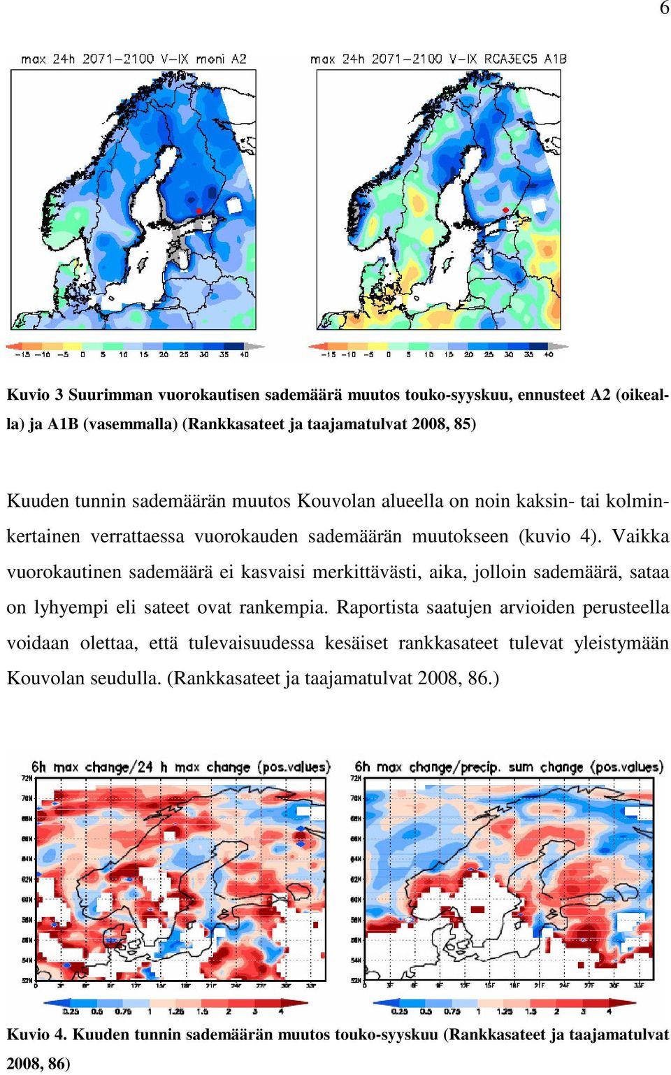 Vaikka vuorokautinen sademäärä ei kasvaisi merkittävästi, aika, jolloin sademäärä, sataa on lyhyempi eli sateet ovat rankempia.