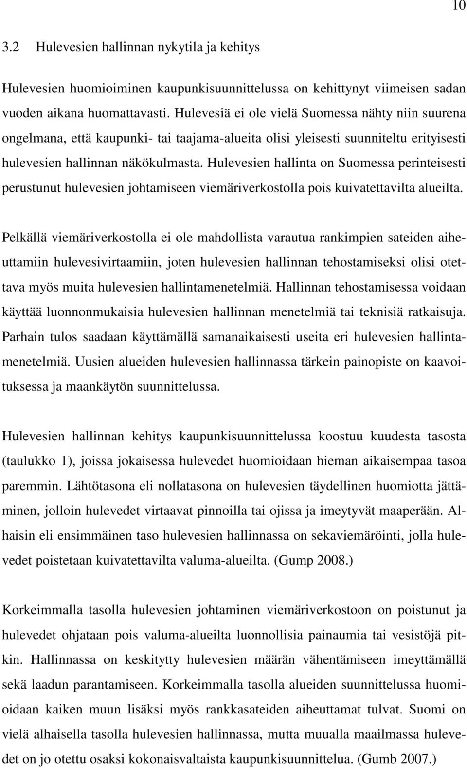 Hulevesien hallinta on Suomessa perinteisesti perustunut hulevesien johtamiseen viemäriverkostolla pois kuivatettavilta alueilta.