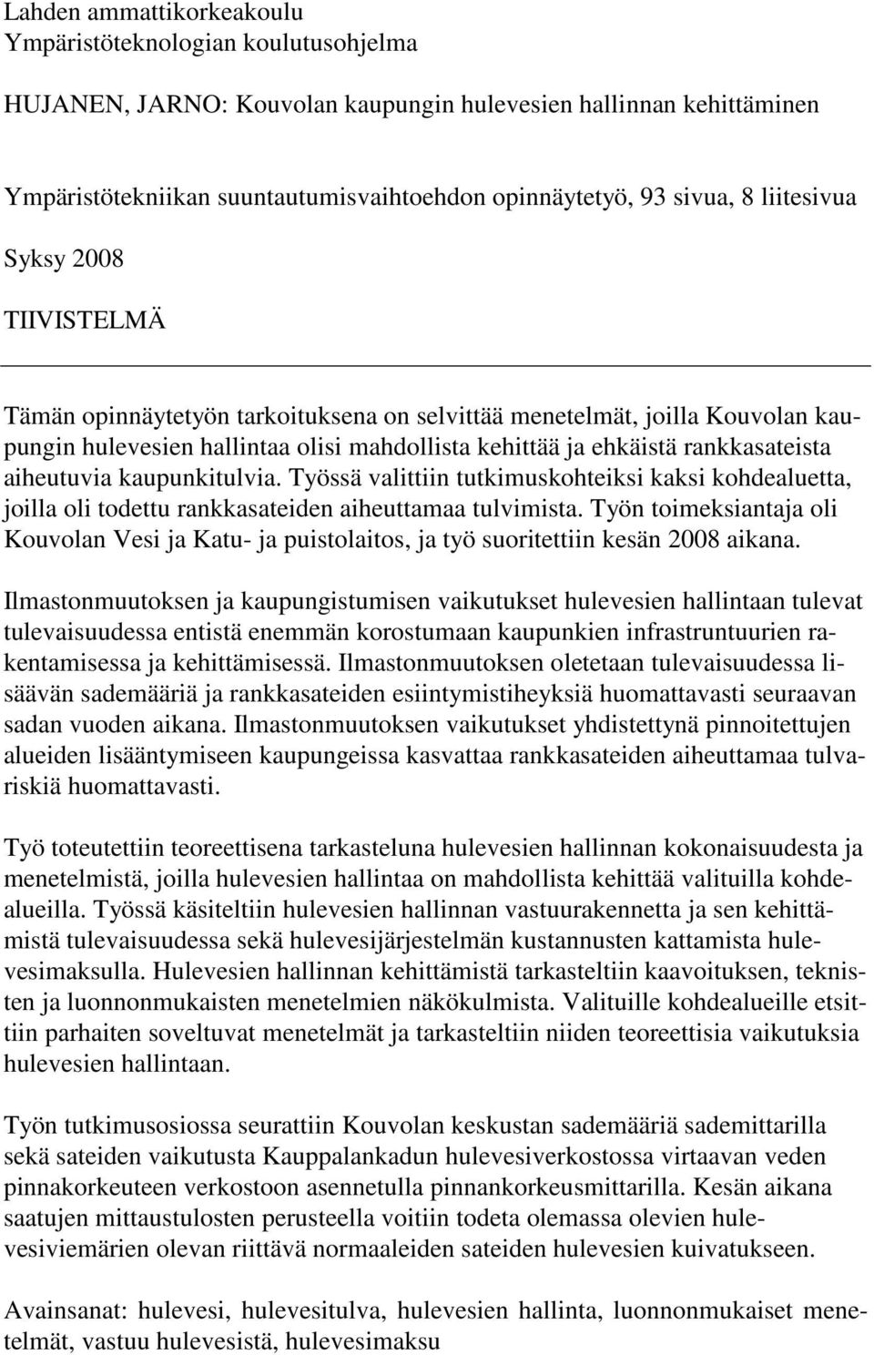 aiheutuvia kaupunkitulvia. Työssä valittiin tutkimuskohteiksi kaksi kohdealuetta, joilla oli todettu rankkasateiden aiheuttamaa tulvimista.