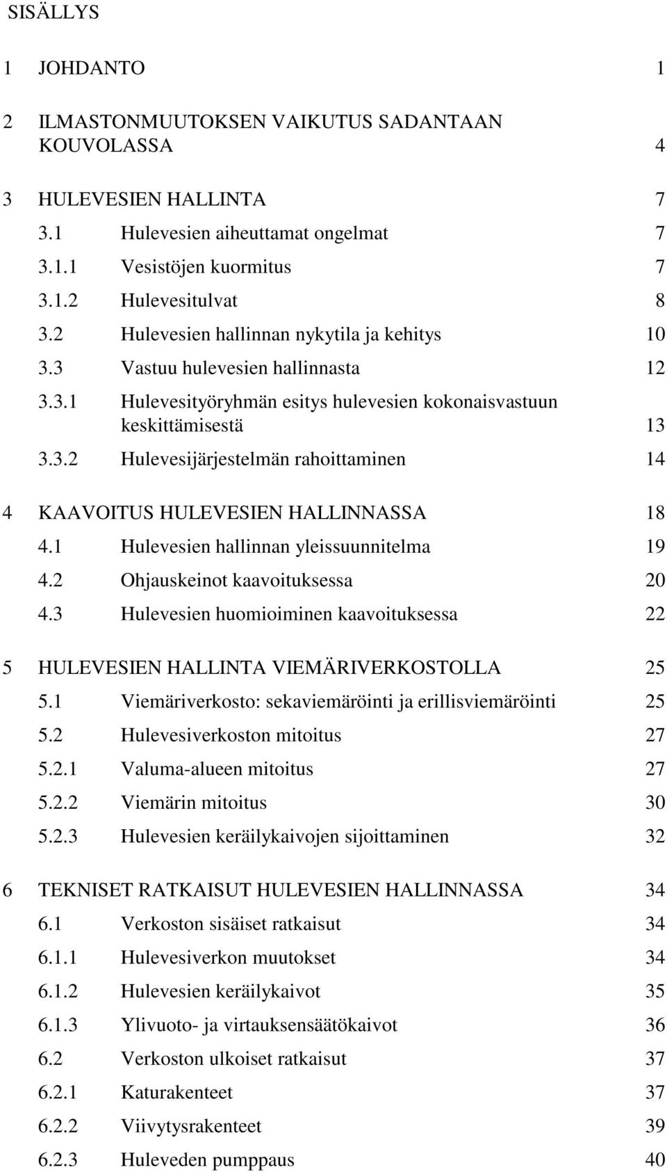 1 Hulevesien hallinnan yleissuunnitelma 19 4.2 Ohjauskeinot kaavoituksessa 20 4.3 Hulevesien huomioiminen kaavoituksessa 22 5 HULEVESIEN HALLINTA VIEMÄRIVERKOSTOLLA 25 5.