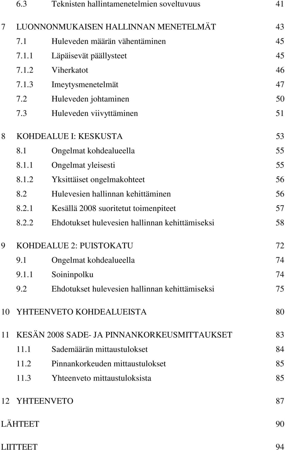 2 Hulevesien hallinnan kehittäminen 56 8.2.1 Kesällä 2008 suoritetut toimenpiteet 57 8.2.2 Ehdotukset hulevesien hallinnan kehittämiseksi 58 9 KOHDEALUE 2: PUISTOKATU 72 9.