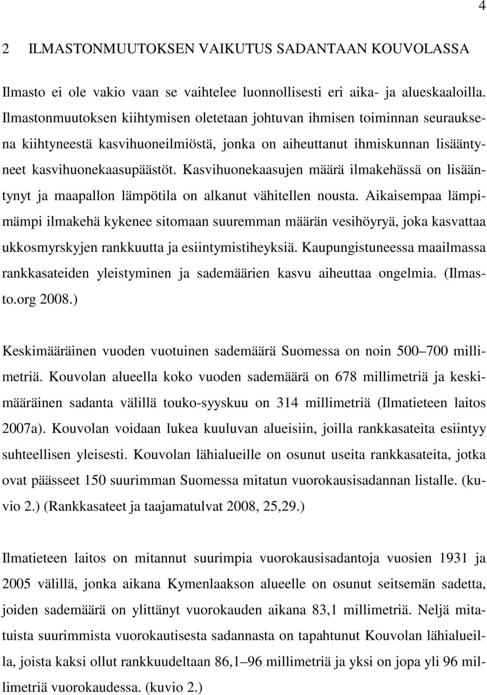 Kasvihuonekaasujen määrä ilmakehässä on lisääntynyt ja maapallon lämpötila on alkanut vähitellen nousta.