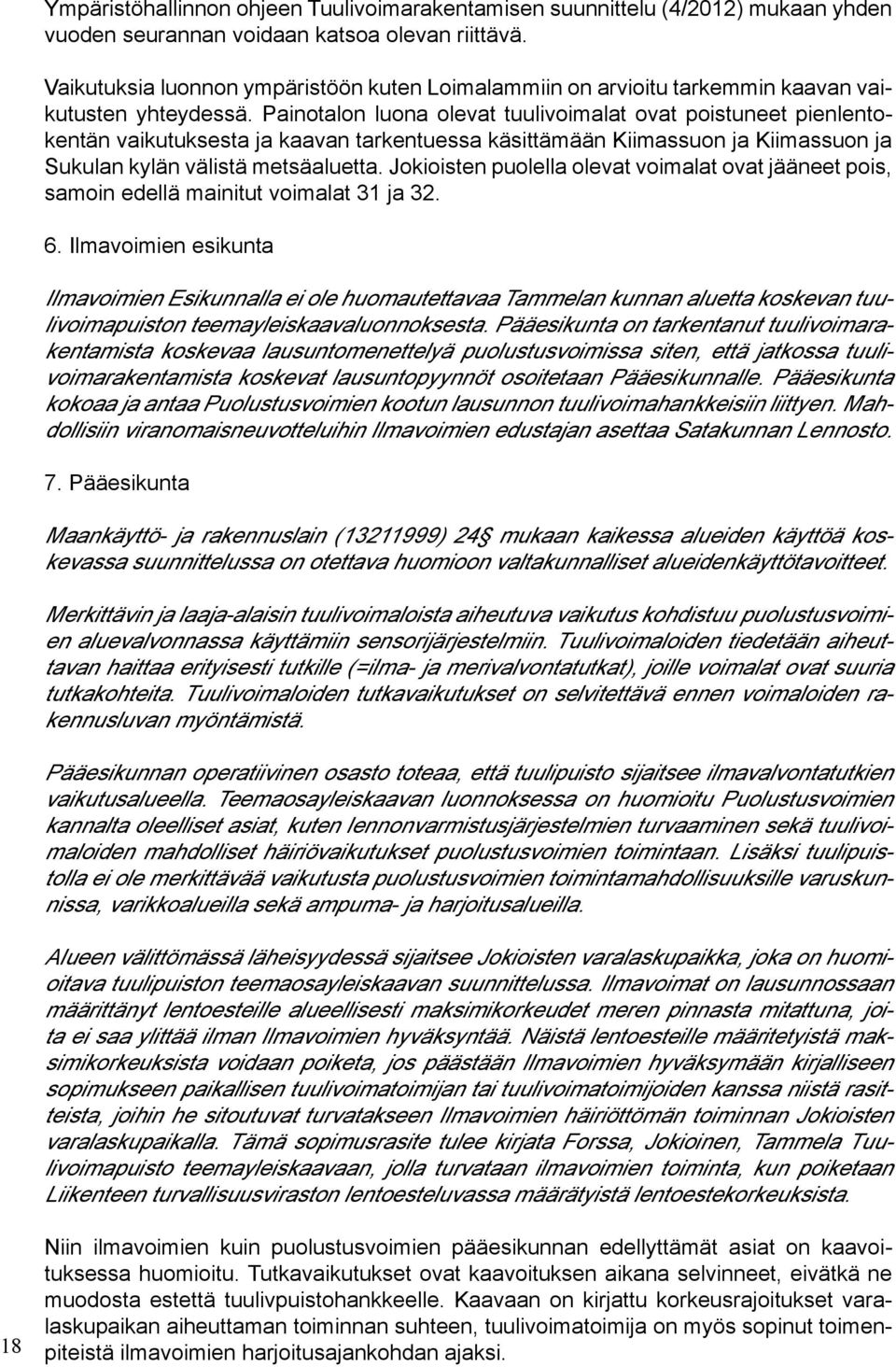 Painotalon luona olevat tuulivoimalat ovat poistuneet pienlentokentän vaikutuksesta ja kaavan tarkentuessa käsittämään Kiimassuon ja Kiimassuon ja Sukulan kylän välistä metsäaluetta.