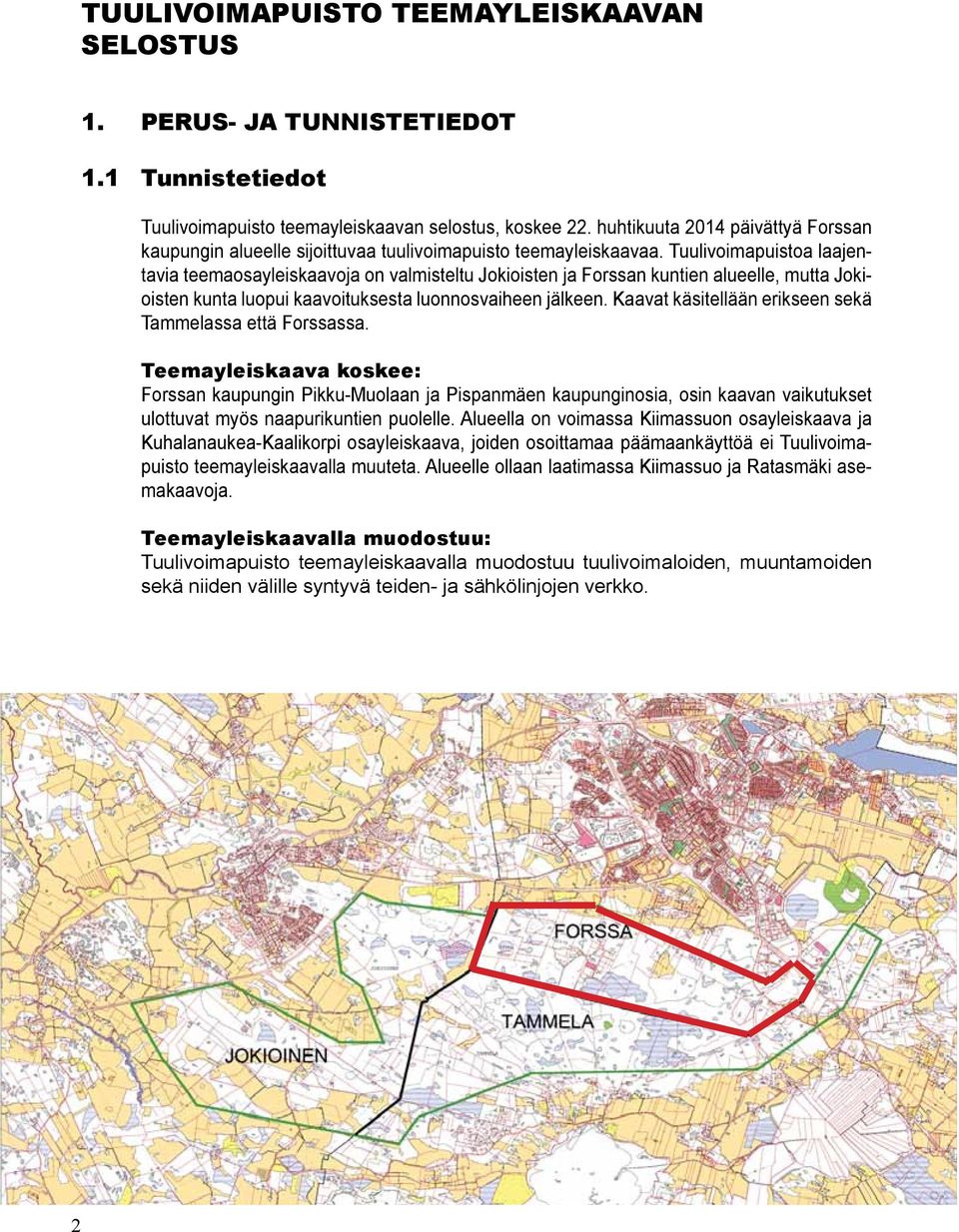 Tuulivoimapuistoa laajentavia teemaosayleiskaavoja on valmisteltu Jokioisten ja Forssan kuntien alueelle, mutta Jokioisten kunta luopui kaavoituksesta luonnosvaiheen jälkeen.