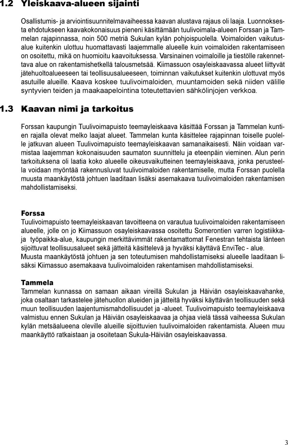 Voimaloiden vaikutusalue kuitenkin ulottuu huomattavasti laajemmalle alueelle kuin voimaloiden rakentamiseen on osoitettu, mikä on huomioitu kaavoituksessa.