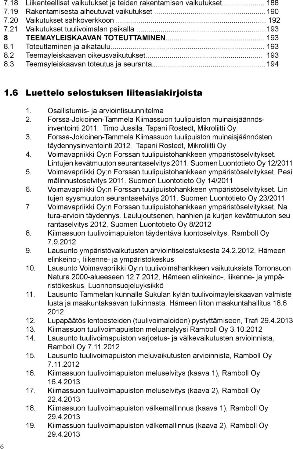 .. 194 1.6 Luettelo selostuksen liiteasiakirjoista 6 1. Osallistumis- ja arviointisuunnitelma 2. Forssa-Jokioinen-Tammela Kiimassuon tuulipuiston muinaisjäännösinventointi 2011.