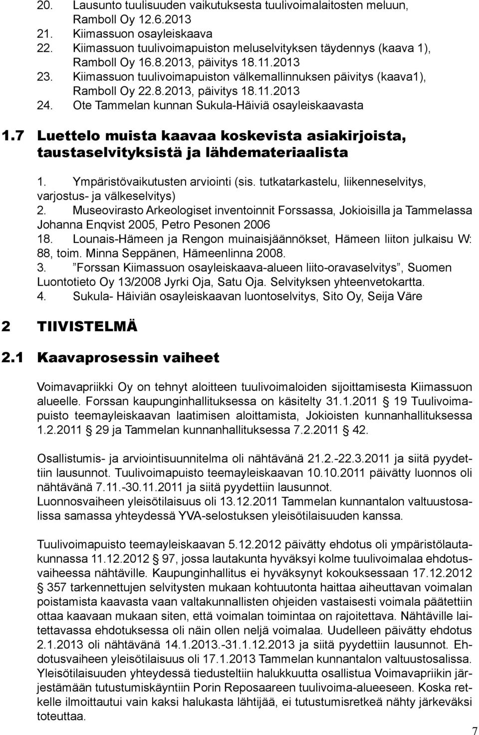 Ote Tammelan kunnan Sukula-Häiviä osayleiskaavasta 1.7 Luettelo muista kaavaa koskevista asiakirjoista, taustaselvityksistä ja lähdemateriaalista 1. Ympäristövaikutusten arviointi (sis.
