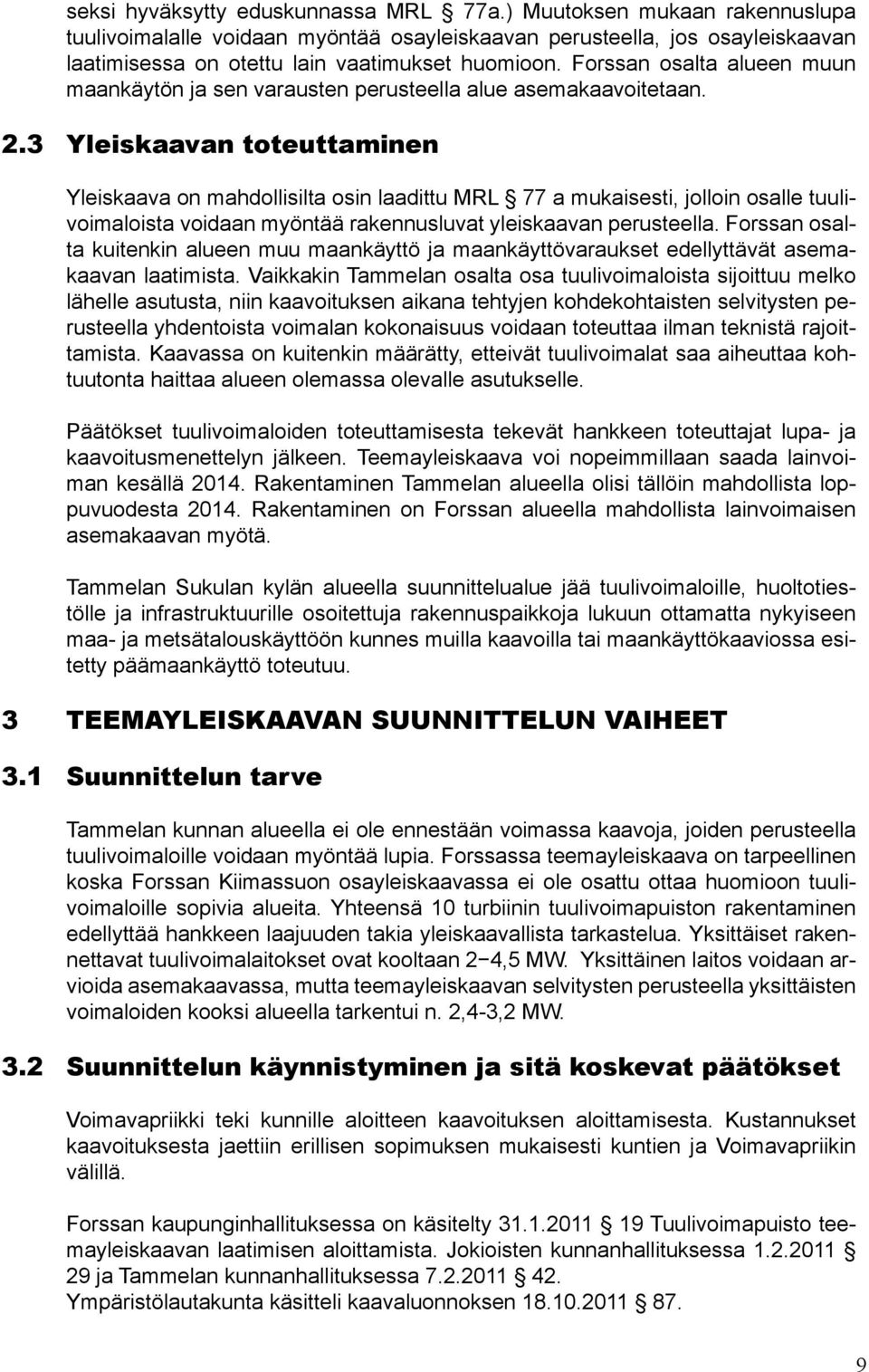 3 Yleiskaavan toteuttaminen Yleiskaava on mahdollisilta osin laadittu MRL 77 a mukaisesti, jolloin osalle tuulivoimaloista voidaan myöntää rakennusluvat yleiskaavan perusteella.