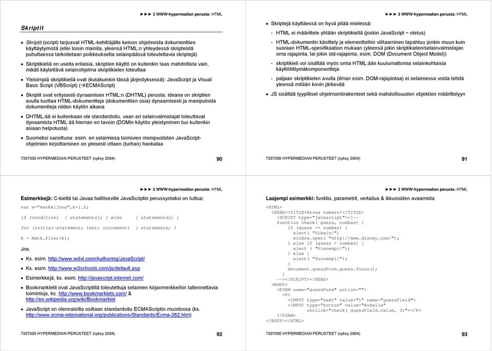 Yleisimpiä skriptikieliä ovat (kutakuinkin tässä järjestyksessä): JavaScript ja Visual Basic Script (VBScript) ( ECMAScript) Skriptit ovat erityisesti dynaamisen HTML:n (DHTML) perusta; ideana on