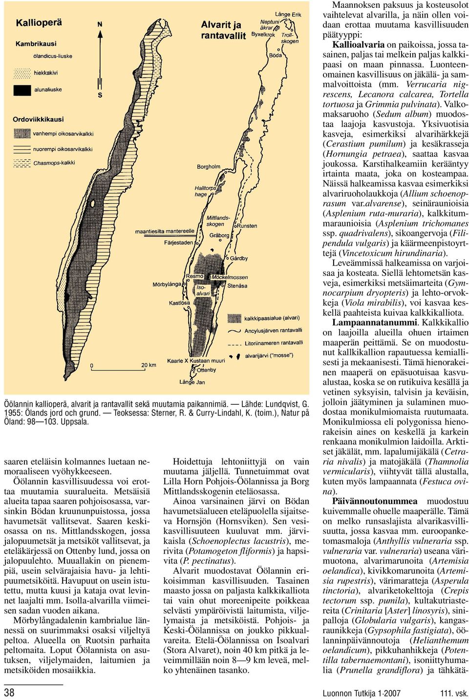 Metsäisiä alueita tapaa saaren pohjoisosassa, varsinkin Bödan kruununpuistossa, jossa havumetsät vallitsevat. Saaren keskiosassa on ns.