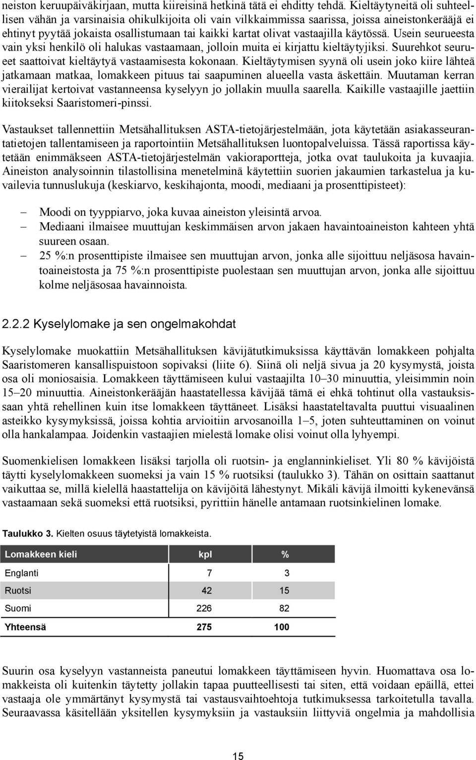 vastaajilla käytössä. Usein seurueesta vain yksi henkilö oli halukas vastaamaan, jolloin muita ei kirjattu kieltäytyjiksi. Suurehkot seurueet saattoivat kieltäytyä vastaamisesta kokonaan.