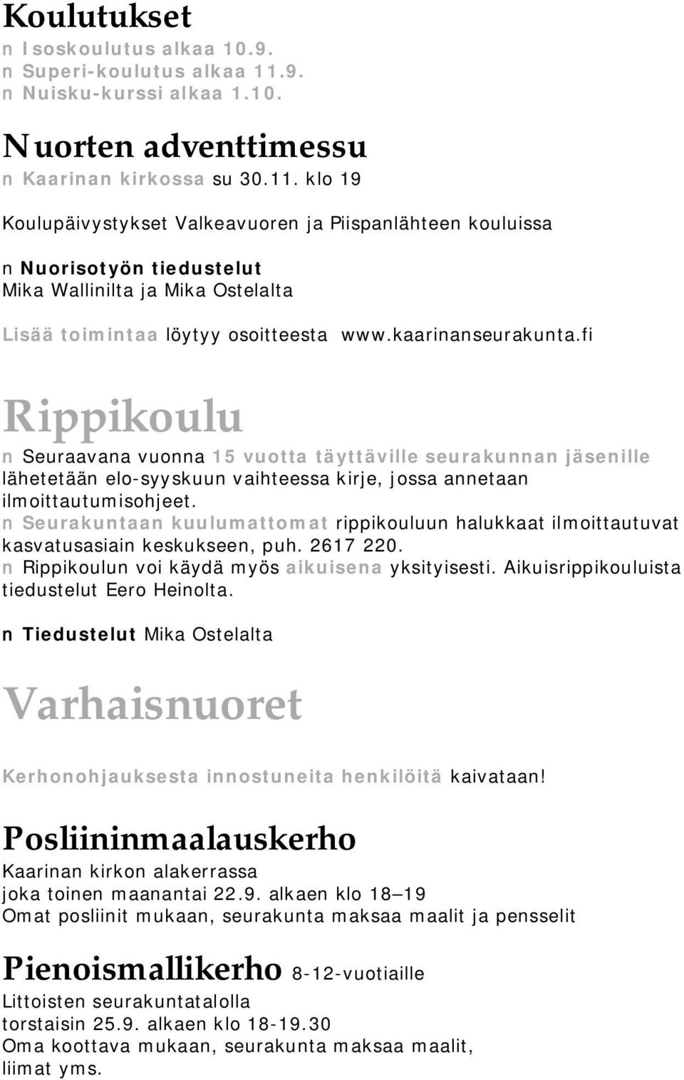 klo 19 Koulupäivystykset Valkeavuoren ja Piispanlähteen kouluissa Nuorisotyön tiedustelut Mika Wallinilta ja Mika Ostelalta Lisää toimintaa löytyy osoitteesta www.kaarinanseurakunta.