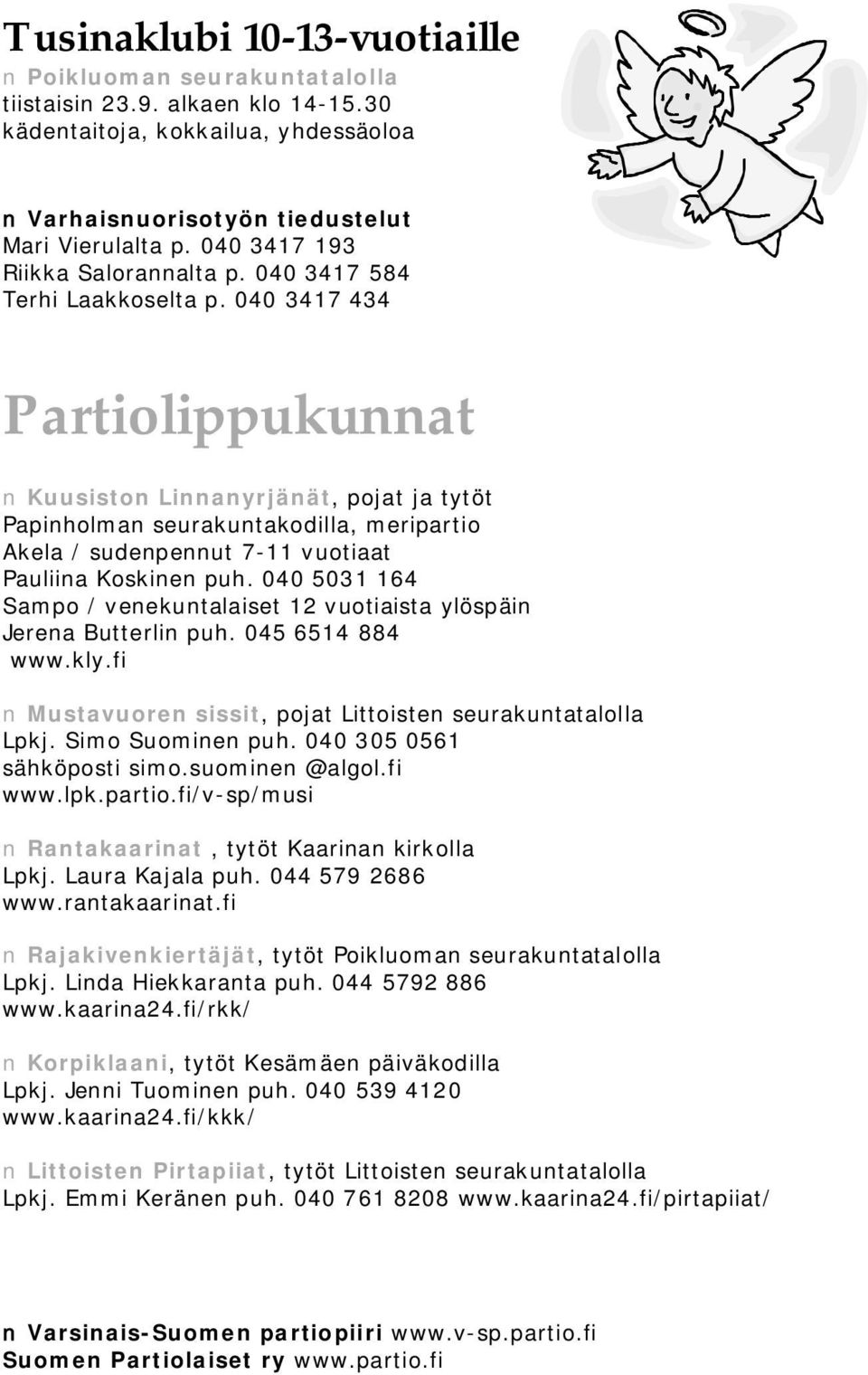 040 3417 434 Partiolippukunnat Kuusiston Linnanyrjänät, pojat ja tytöt Papinholman seurakuntakodilla, meripartio Akela / sudenpennut 7 11 vuotiaat Pauliina Koskinen puh.