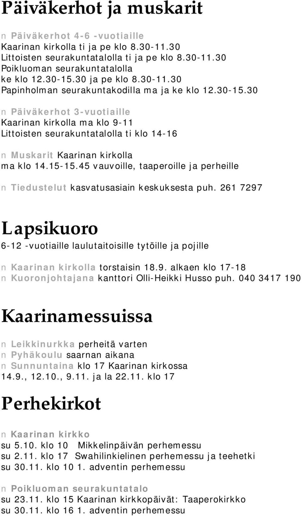 30 Päiväkerhot 3 vuotiaille Kaarinan kirkolla ma klo 9 11 Littoisten seurakuntatalolla ti klo 14 16 Muskarit Kaarinan kirkolla ma klo 14.15 15.