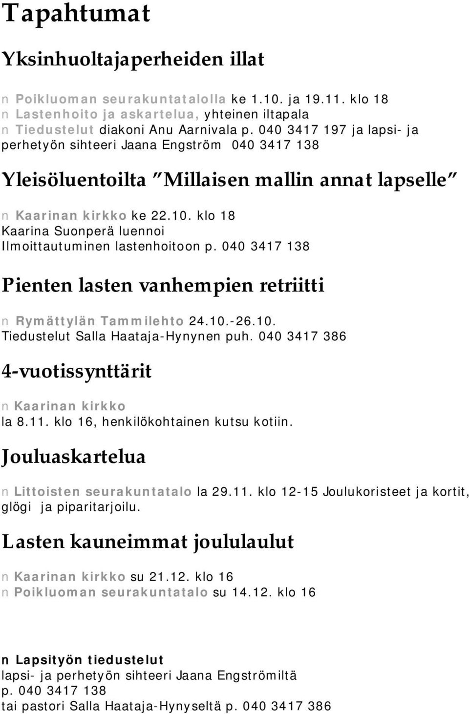 klo 18 Kaarina Suonperä luennoi Ilmoittautuminen lastenhoitoon p. 040 3417 138 Pienten lasten vanhempien retriitti Rymättylän Tammilehto 24.10. 26.10. Tiedustelut Salla Haataja Hynynen puh.