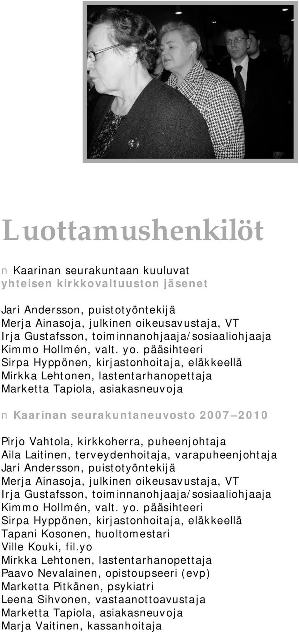 pääsihteeri Sirpa Hyppönen, kirjastonhoitaja, eläkkeellä Mirkka Lehtonen, lastentarhanopettaja Marketta Tapiola, asiakasneuvoja Kaarinan seurakuntaneuvosto 2007 2010 Pirjo Vahtola, kirkkoherra,