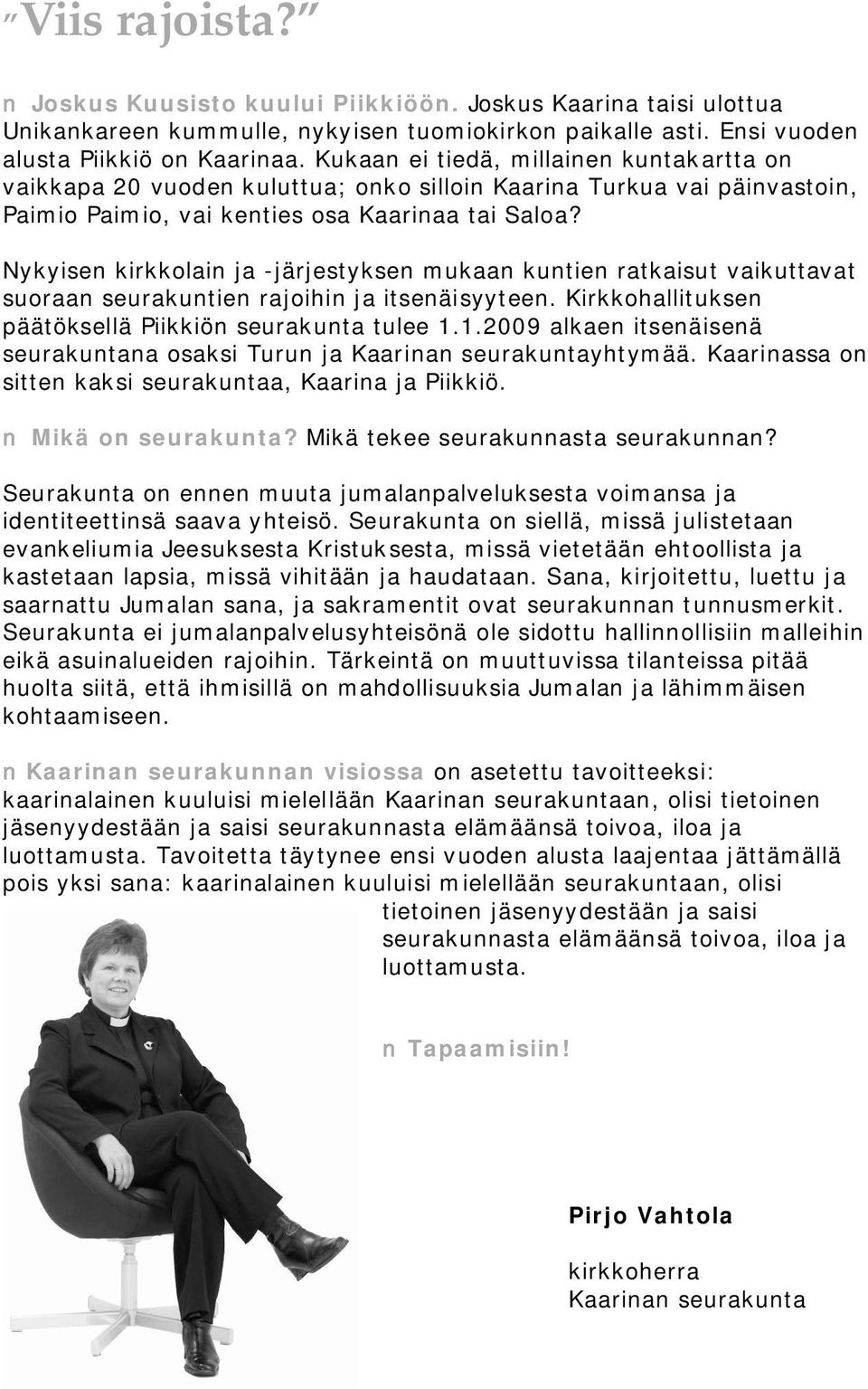 Nykyisen kirkkolain ja järjestyksen mukaan kuntien ratkaisut vaikuttavat suoraan seurakuntien rajoihin ja itsenäisyyteen. Kirkkohallituksen päätöksellä Piikkiön seurakunta tulee 1.