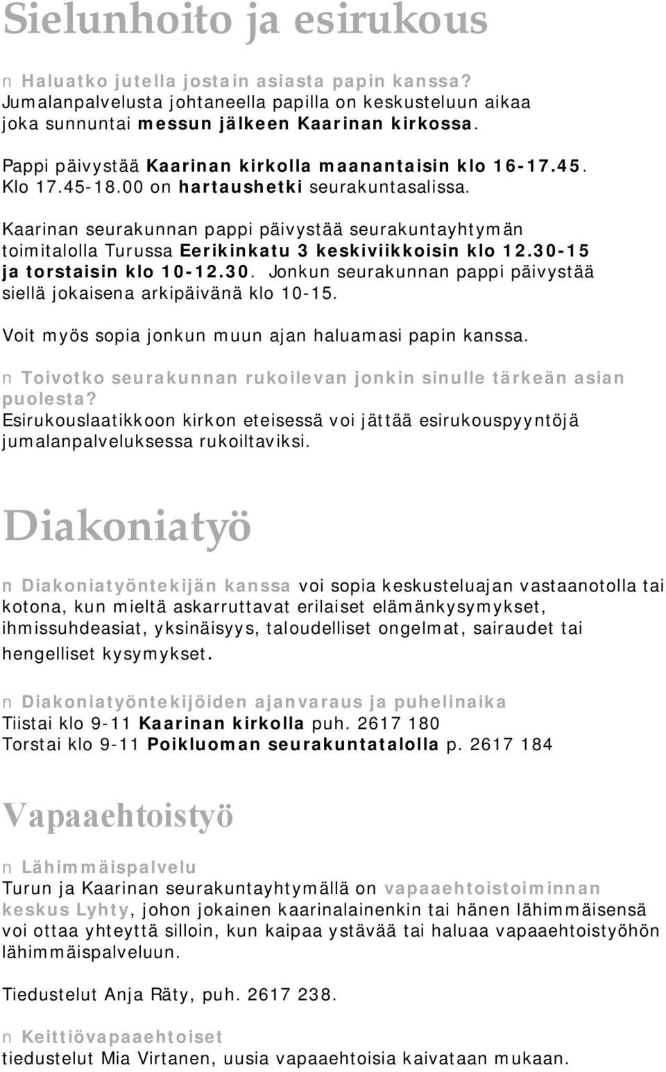 Kaarinan seurakunnan pappi päivystää seurakuntayhtymän toimitalolla Turussa Eerikinkatu 3 keskiviikkoisin klo 12.30 15 ja torstaisin klo 10 12.30. Jonkun seurakunnan pappi päivystää siellä jokaisena arkipäivänä klo 10 15.