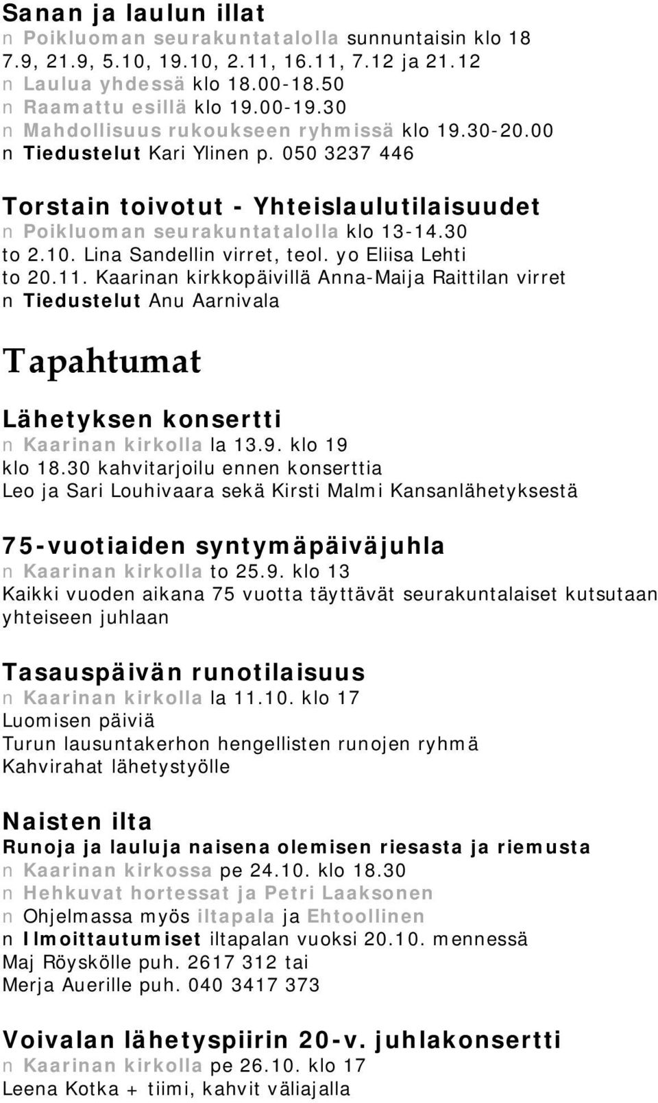 Lina Sandellin virret, teol. yo Eliisa Lehti to 20.11. Kaarinan kirkkopäivillä Anna Maija Raittilan virret Tiedustelut Anu Aarnivala Tapahtumat Lähetyksen konsertti Kaarinan kirkolla la 13.9.