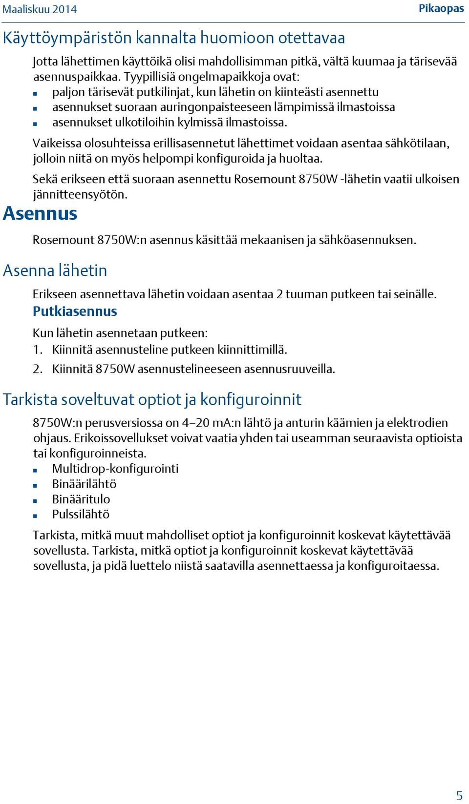 ilmastoissa. Vaikeissa olosuhteissa erillisasennetut lähettimet voidaan asentaa sähkötilaan, jolloin niitä on myös helpompi konfiguroida ja huoltaa.