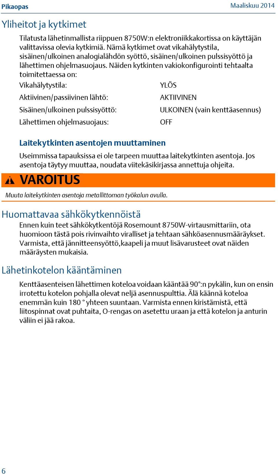 Näiden kytkinten vakiokonfigurointi tehtaalta toimitettaessa on: Vikahälytystila: YLÖS Aktiivinen/passiivinen lähtö: AKTIIVINEN Sisäinen/ulkoinen pulssisyöttö: ULKOINEN (vain kenttäasennus)