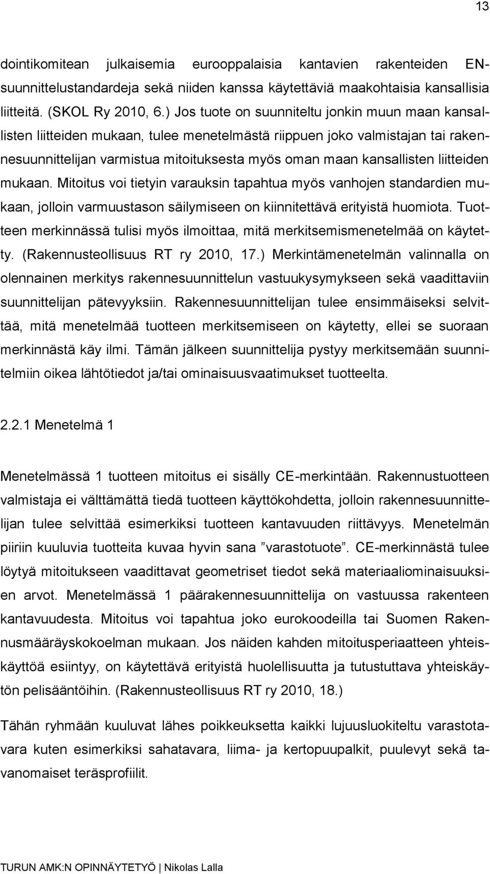 liitteiden mukaan. Mitoitus voi tietyin varauksin tapahtua myös vanhojen standardien mukaan, jolloin varmuustason säilymiseen on kiinnitettävä erityistä huomiota.