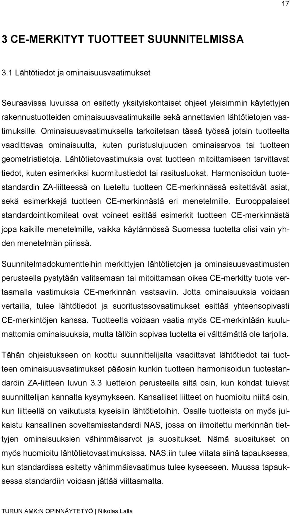 vaatimuksille. Ominaisuusvaatimuksella tarkoitetaan tässä työssä jotain tuotteelta vaadittavaa ominaisuutta, kuten puristuslujuuden ominaisarvoa tai tuotteen geometriatietoja.