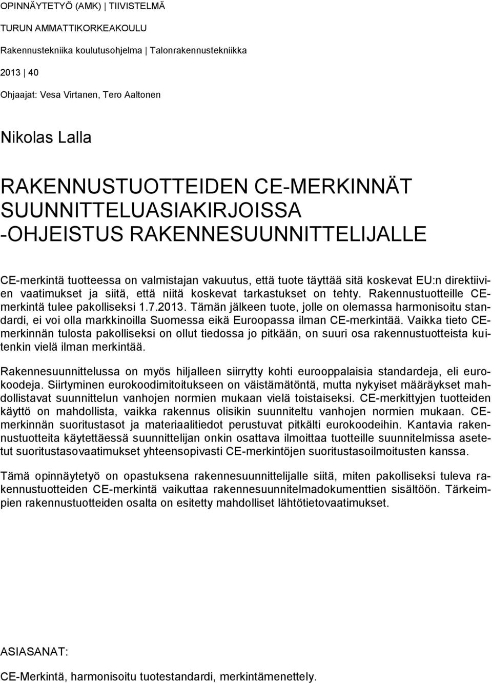 niitä koskevat tarkastukset on tehty. Rakennustuotteille CEmerkintä tulee pakolliseksi 1.7.2013.