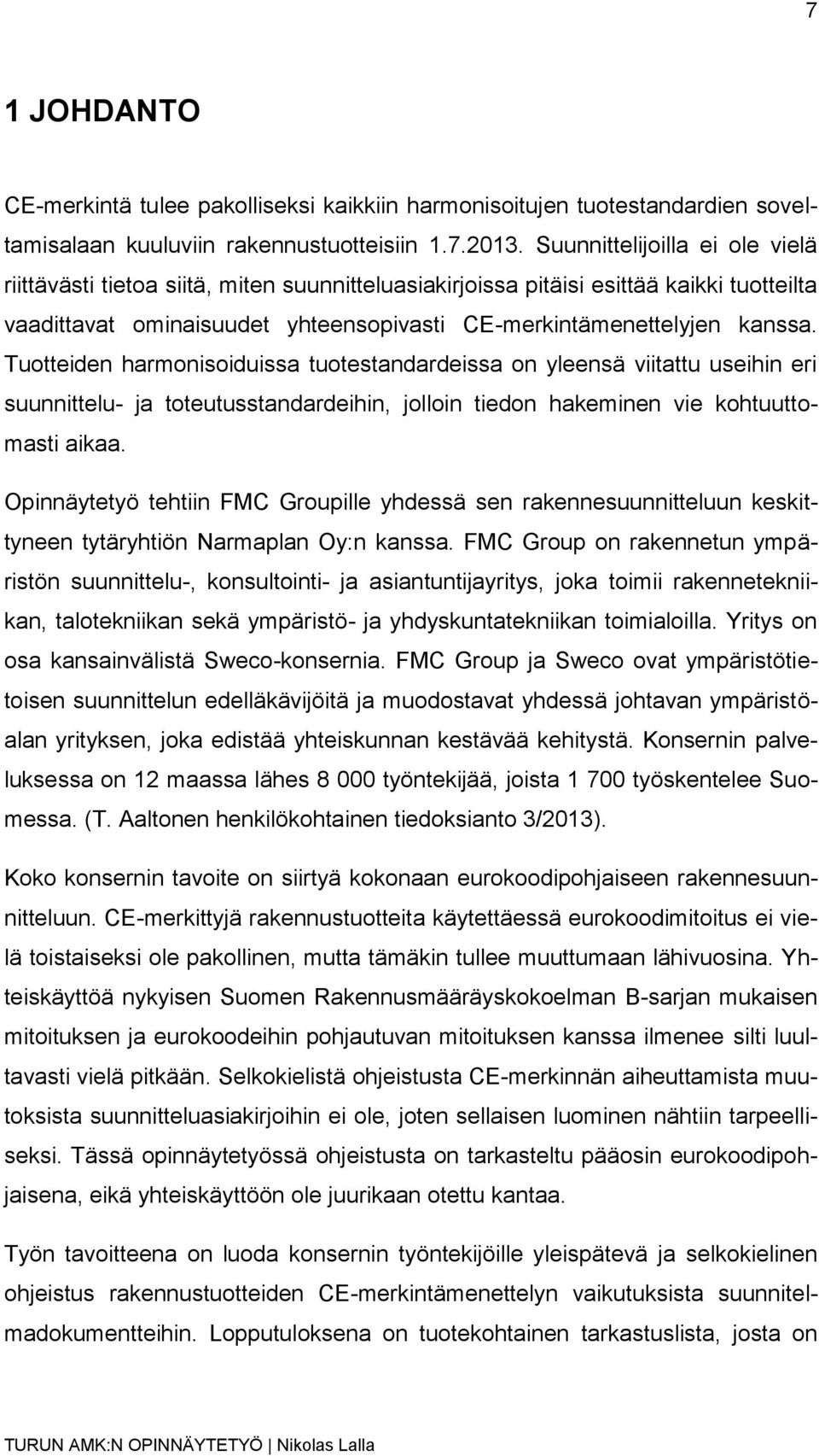 Tuotteiden harmonisoiduissa tuotestandardeissa on yleensä viitattu useihin eri suunnittelu- ja toteutusstandardeihin, jolloin tiedon hakeminen vie kohtuuttomasti aikaa.