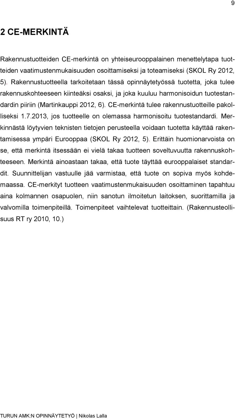 CE-merkintä tulee rakennustuotteille pakolliseksi 1.7.2013, jos tuotteelle on olemassa harmonisoitu tuotestandardi.