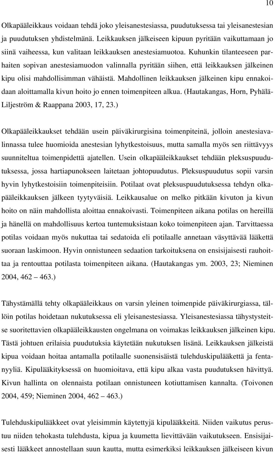 Kuhunkin tilanteeseen parhaiten sopivan anestesiamuodon valinnalla pyritään siihen, että leikkauksen jälkeinen kipu olisi mahdollisimman vähäistä.