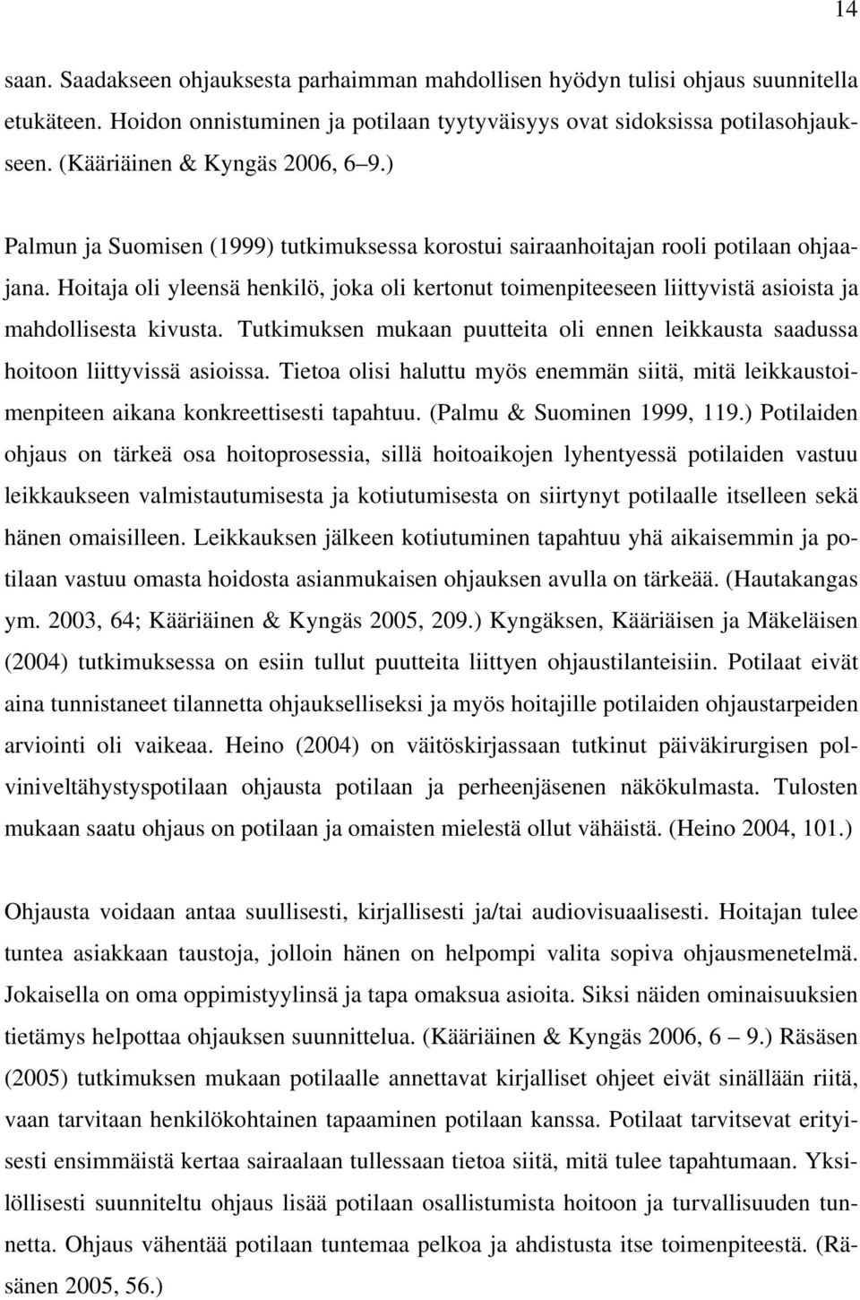 Hoitaja oli yleensä henkilö, joka oli kertonut toimenpiteeseen liittyvistä asioista ja mahdollisesta kivusta. Tutkimuksen mukaan puutteita oli ennen leikkausta saadussa hoitoon liittyvissä asioissa.