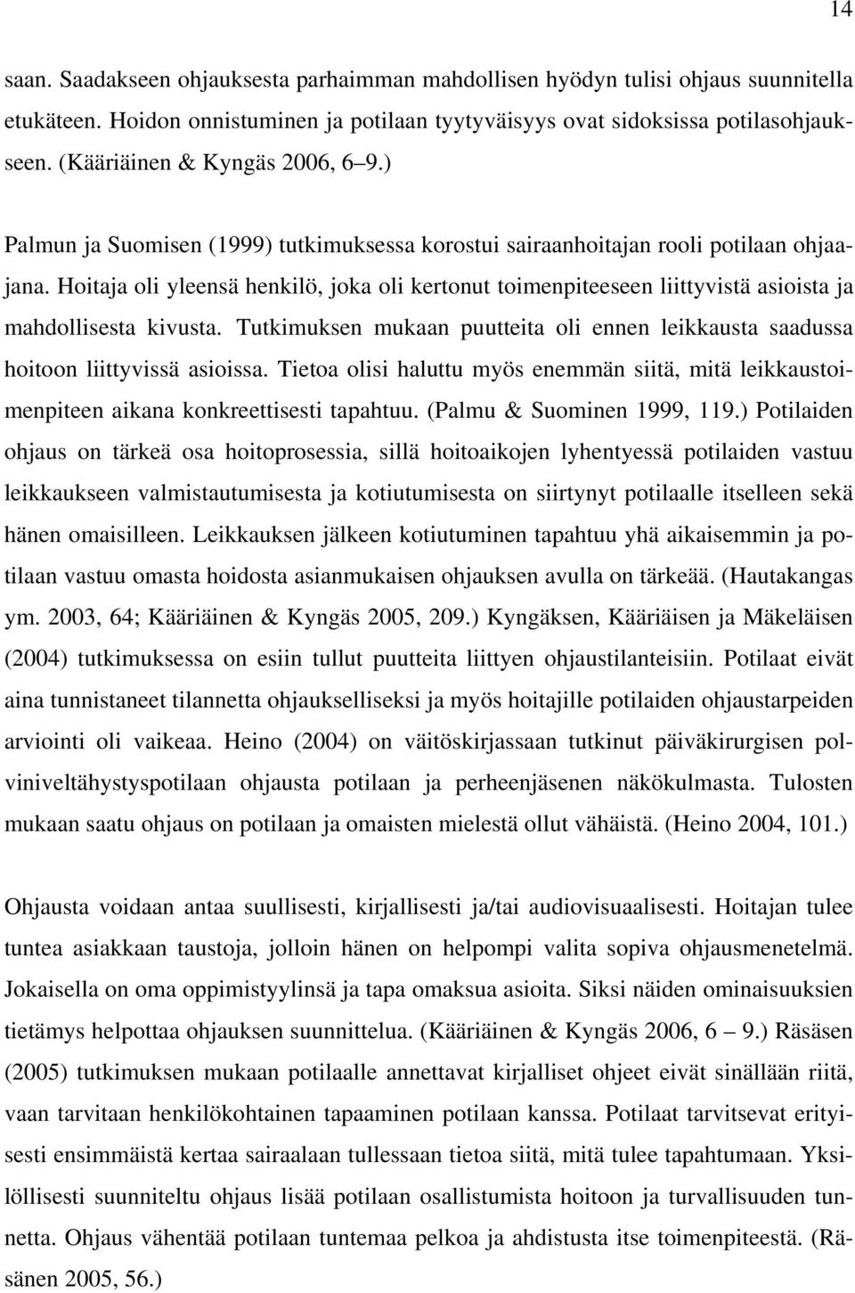 Hoitaja oli yleensä henkilö, joka oli kertonut toimenpiteeseen liittyvistä asioista ja mahdollisesta kivusta. Tutkimuksen mukaan puutteita oli ennen leikkausta saadussa hoitoon liittyvissä asioissa.