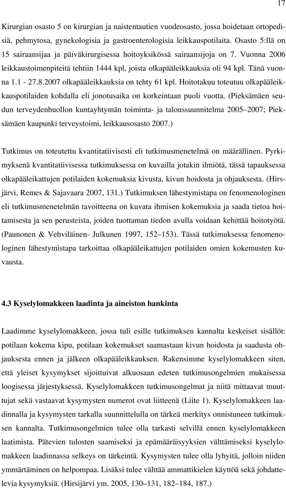 2007 olkapääleikkauksia on tehty 61 kpl. Hoitotakuu toteutuu olkapääleikkauspotilaiden kohdalla eli jonotusaika on korkeintaan puoli vuotta.