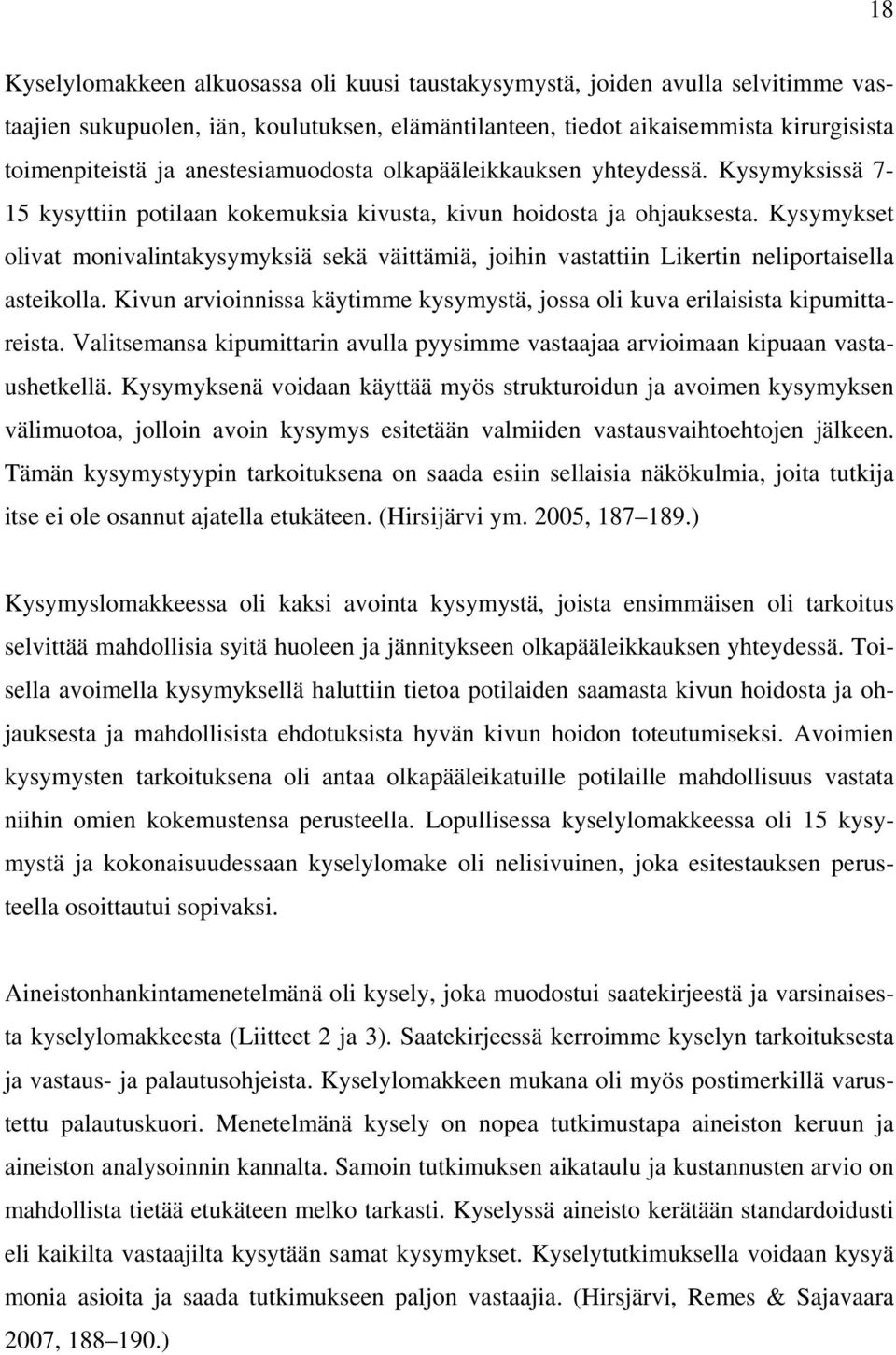 Kysymykset olivat monivalintakysymyksiä sekä väittämiä, joihin vastattiin Likertin neliportaisella asteikolla. Kivun arvioinnissa käytimme kysymystä, jossa oli kuva erilaisista kipumittareista.