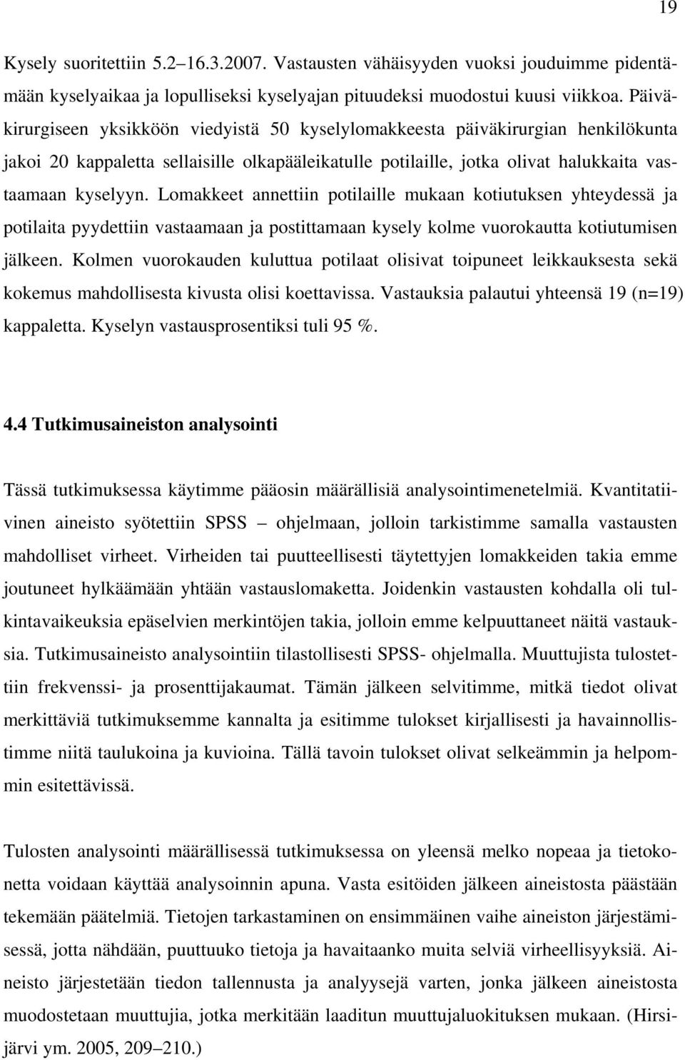 Lomakkeet annettiin potilaille mukaan kotiutuksen yhteydessä ja potilaita pyydettiin vastaamaan ja postittamaan kysely kolme vuorokautta kotiutumisen jälkeen.