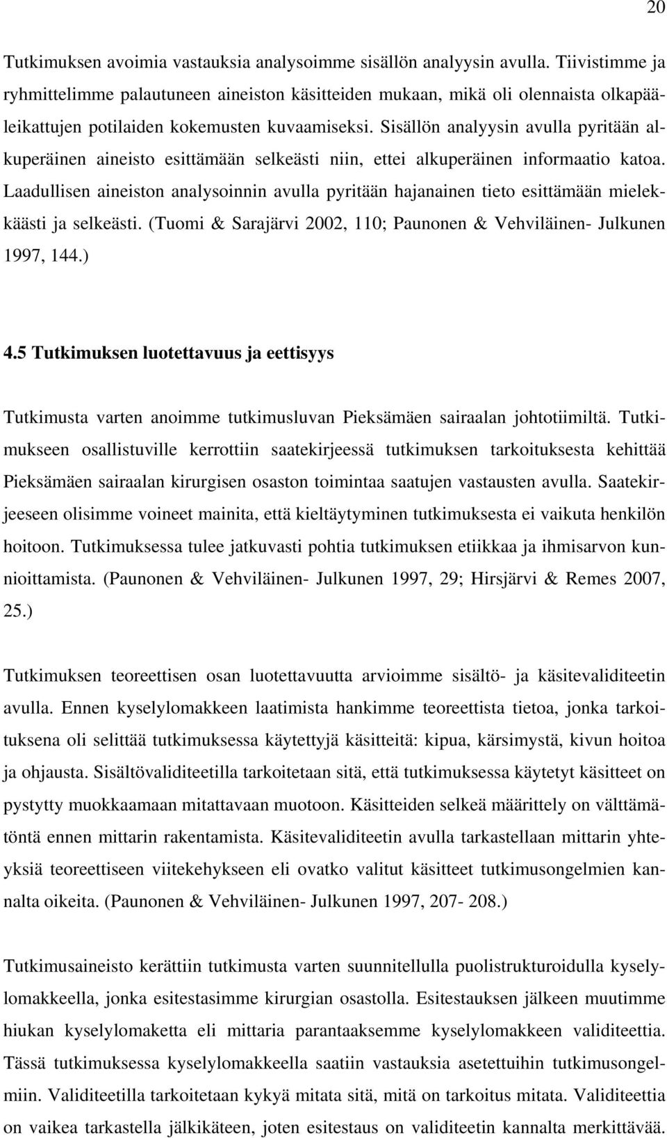 Sisällön analyysin avulla pyritään alkuperäinen aineisto esittämään selkeästi niin, ettei alkuperäinen informaatio katoa.