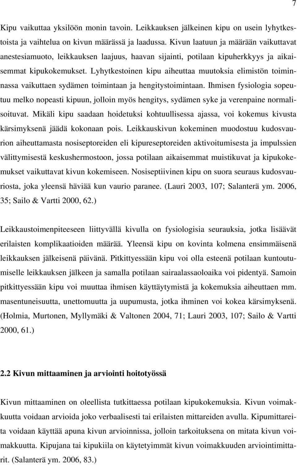 Lyhytkestoinen kipu aiheuttaa muutoksia elimistön toiminnassa vaikuttaen sydämen toimintaan ja hengitystoimintaan.