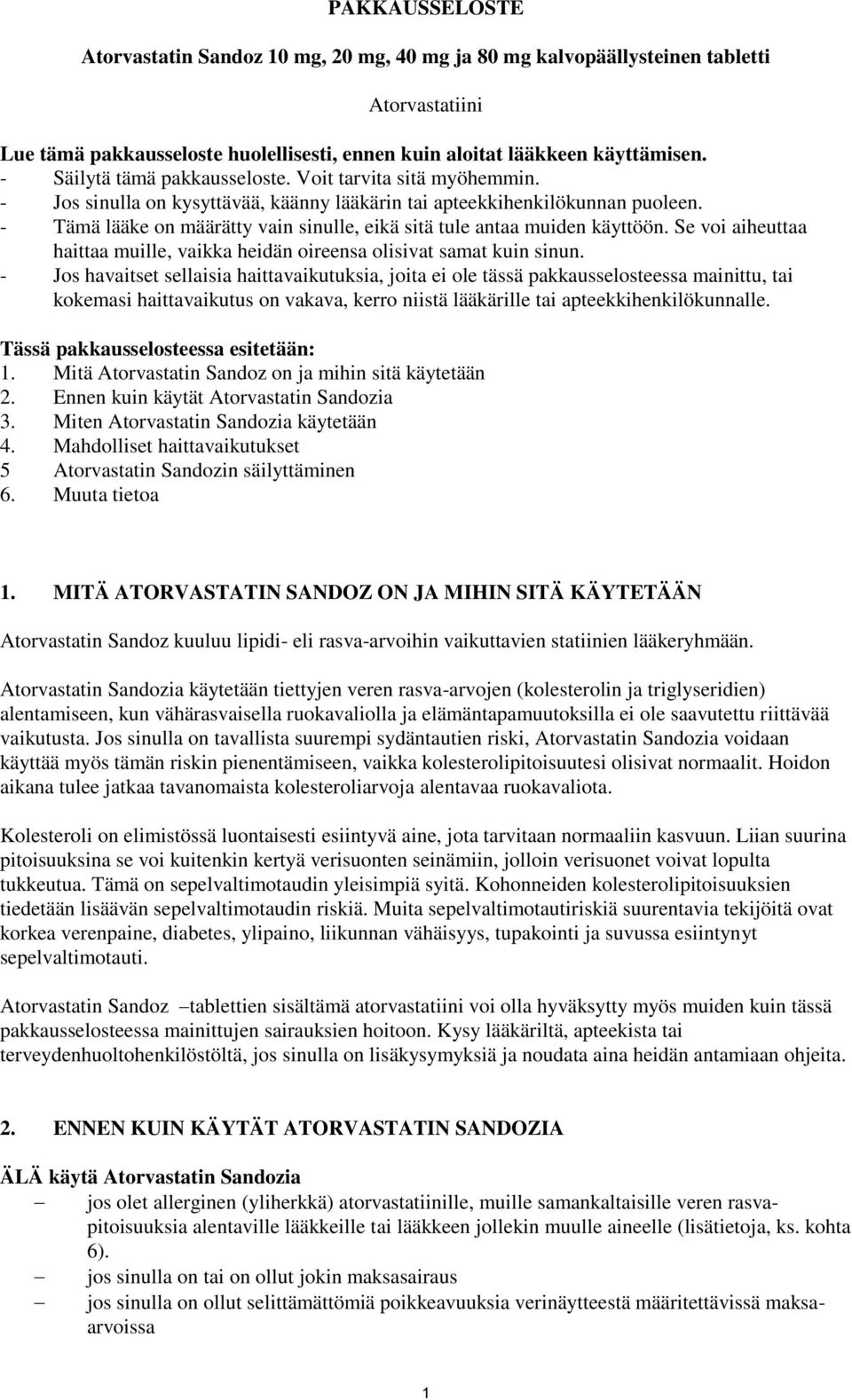- Tämä lääke on määrätty vain sinulle, eikä sitä tule antaa muiden käyttöön. Se voi aiheuttaa haittaa muille, vaikka heidän oireensa olisivat samat kuin sinun.