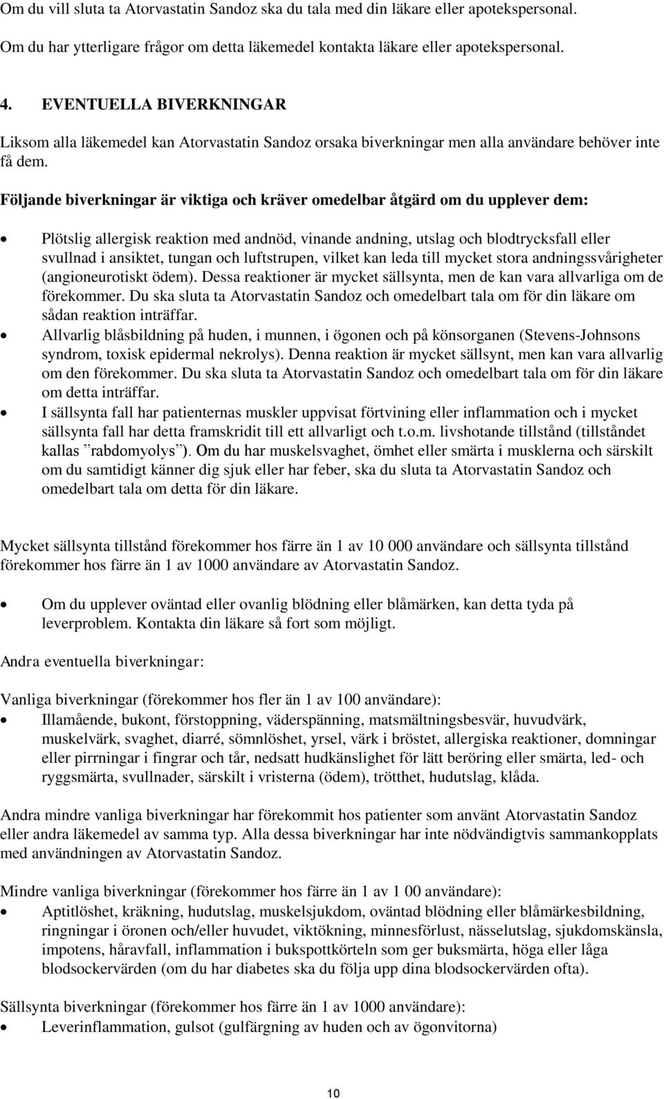 Följande biverkningar är viktiga och kräver omedelbar åtgärd om du upplever dem: Plötslig allergisk reaktion med andnöd, vinande andning, utslag och blodtrycksfall eller svullnad i ansiktet, tungan