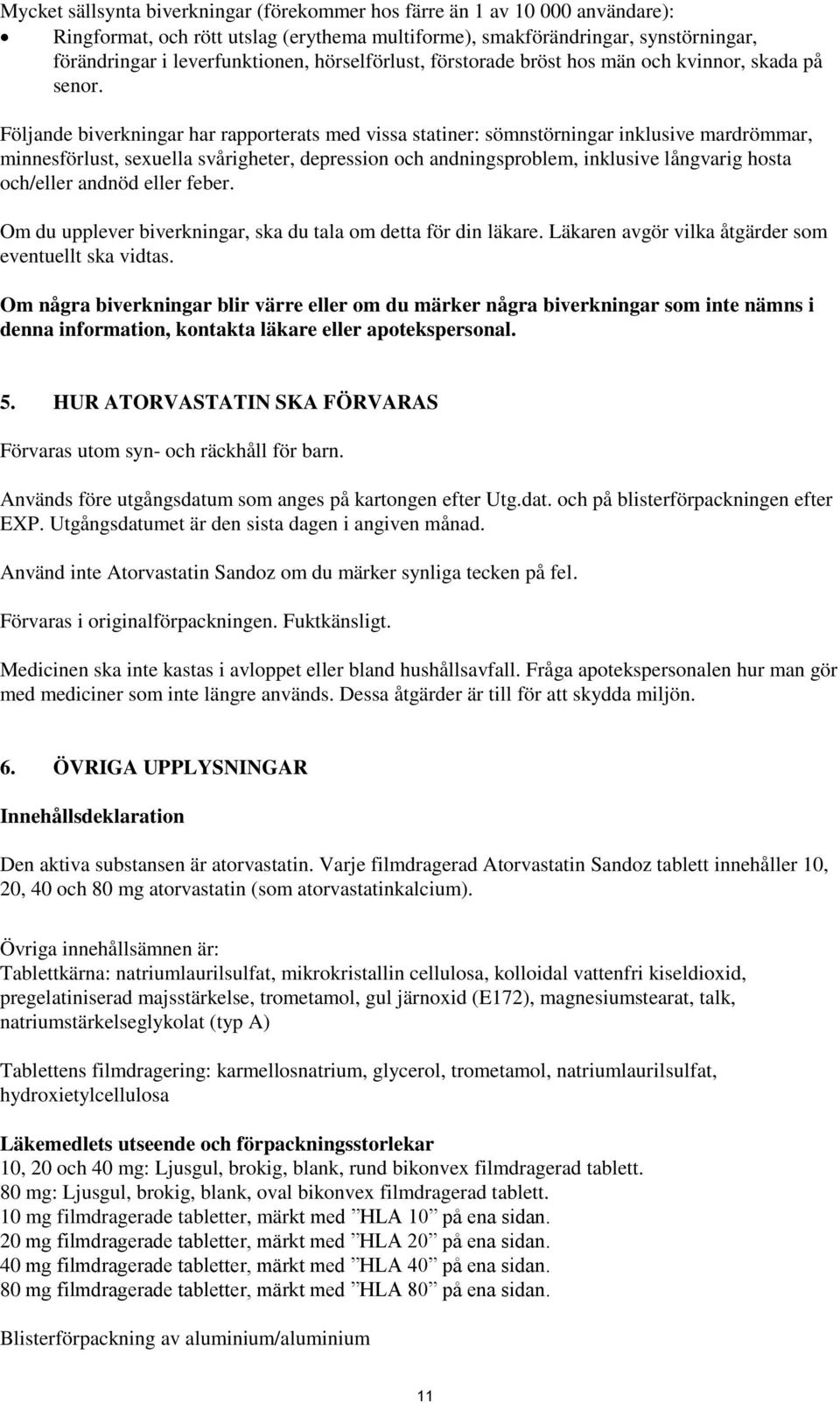 Följande biverkningar har rapporterats med vissa statiner: sömnstörningar inklusive mardrömmar, minnesförlust, sexuella svårigheter, depression och andningsproblem, inklusive långvarig hosta